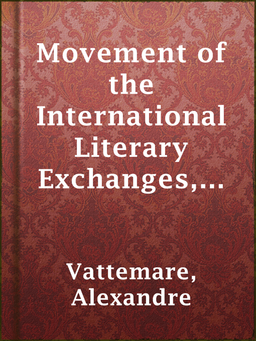 Title details for Movement of the International Literary Exchanges, between France and North America from January 1845 to May, 1846 by Alexandre Vattemare - Available